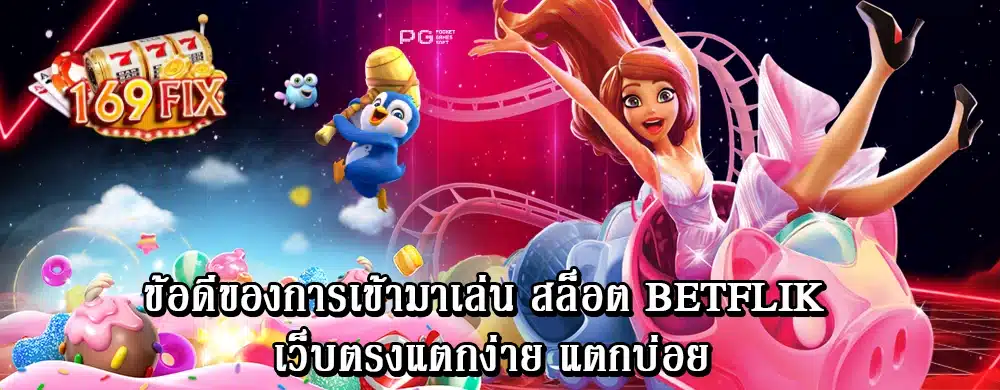 ข้อดีของการเข้ามาเล่น สล็อต betflik เว็บตรงแตกง่าย แตกบ่อย