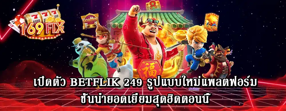 เปิดตัว betflik 249 รูปแบบใหม่แพลตฟอร์มชั้นนำยอดเยี่ยมสุดฮิดตอนนี้