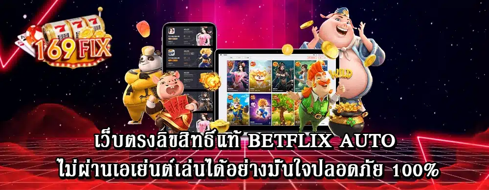 เว็บตรงลิขสิทธิ์แท้ betflix auto ไม่ผ่านเอเย่นต์เล่นได้อย่างมั่นใจปลอดภัย 100%