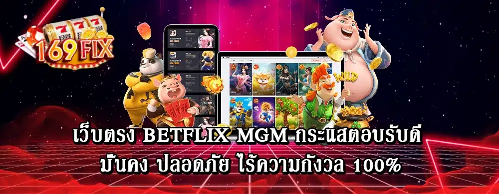 เว็บตรง betflix mgm กระแสตอบรับดี มั่นคง ปลอดภัย ไร้ความกังวล 100%