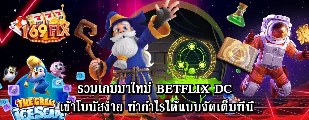 รวมเกมมาใหม่ betflix dc เข้าโบนัสง่าย ทำกำไรได้แบบจัดเต็มที่นี่