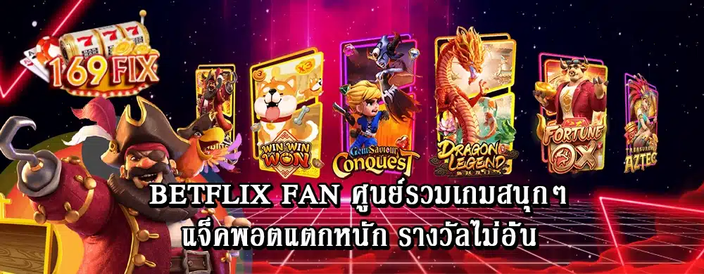 betflix fan ศูนย์รวมเกมสนุกๆแจ็คพอตแตกหนัก รางวัลไม่อั้น