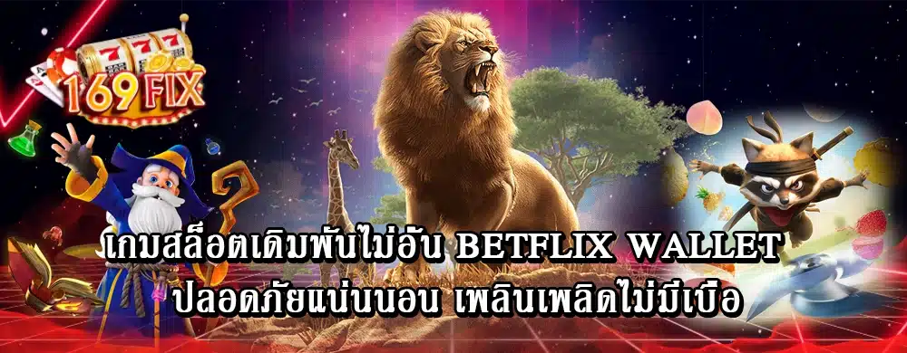 เกมสล็อตเดิมพันไม่อั้น betflix wallet ปลอดภัยแน่นนอน เพลินเพลิดไม่มีเบื่อ