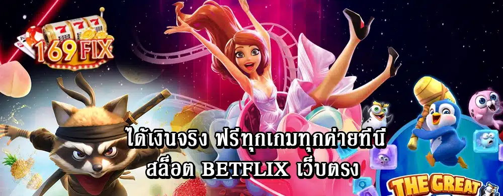 ได้เงินจริง ฟรีทุกเกมทุกค่ายที่นี่สล็อต betflix เว็บตรง