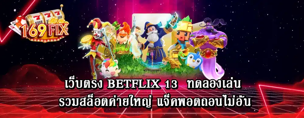 เว็บตรง betflix 13 ทดลองเล่น รวมสล็อตค่ายใหญ่ แจ็คพอตถอนไม่อั้น