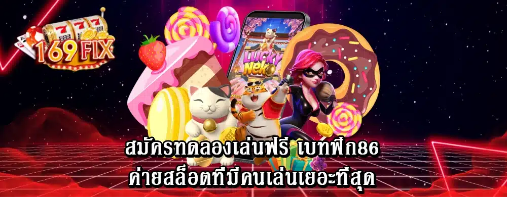 สมัครทดลองเล่นฟรี เบทฟิก86 ค่ายสล็อตที่มีคนเล่นเยอะที่สุด