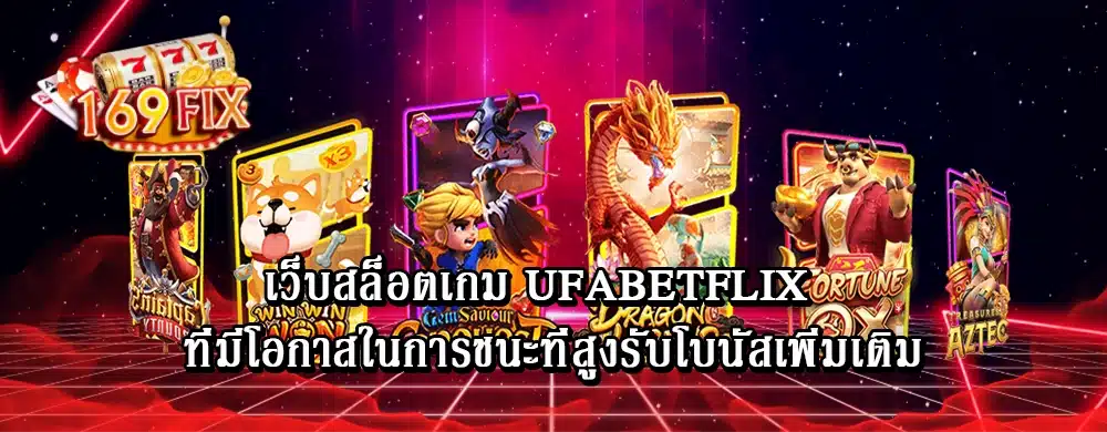 เว็บสล็อตเกม ufabetflix ที่มีโอกาสในการชนะที่สูงรับโบนัสเพิ่มเติม