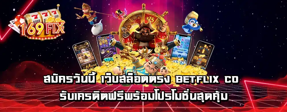 สมัครวันนี้ เว็บสล็อตตรง betflix co รับเครดิตฟรีพร้อมโปรโมชั่นสุดคุ้ม