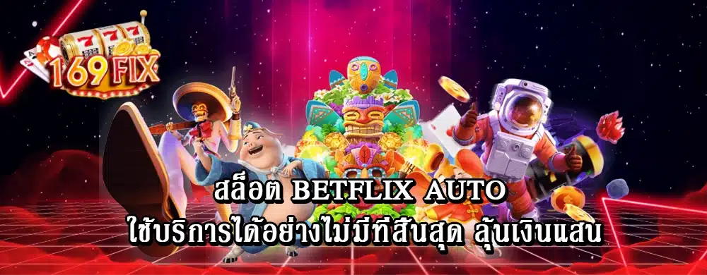 สล็อต betflix auto ใช้บริการได้อย่างไม่มีที่สิ้นสุด ลุ้นเงินแสน