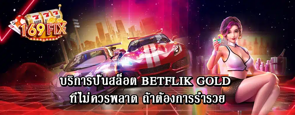 บริการปั่นสล็อต betflik gold ที่ไม่ควรพลาด ถ้าต้องการร่ำรวย