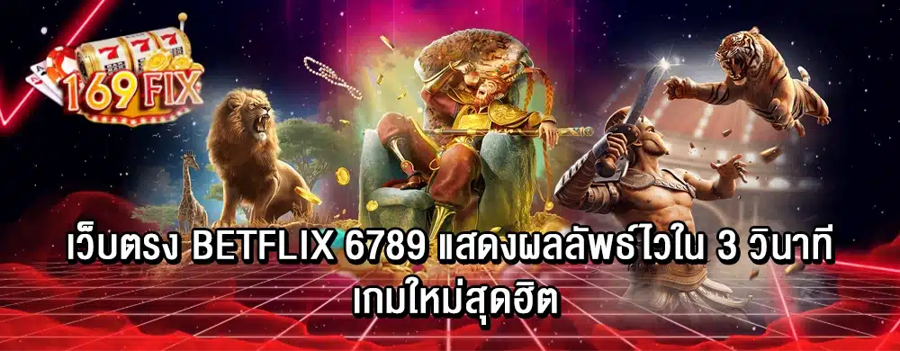 เว็บตรง betflix 6789 แสดงผลลัพธ์ไวใน 3 วินาที เกมใหม่สุดฮิต