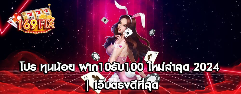 โปร ทุนน้อย ฝาก10รับ100 ใหม่ล่าสุด 2024 | เว็บตรงดีที่สุด