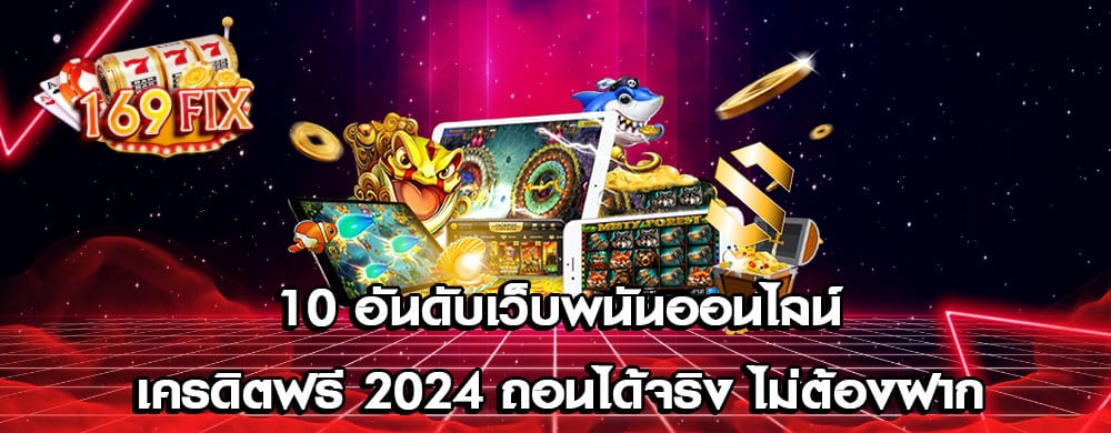 10 อันดับเว็บพนันออนไลน์เครดิตฟรี 2024 ถอนได้จริง ไม่ต้องฝาก