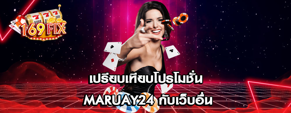 เปรียบเทียบโปรโมชั่น maruay24 กับเว็บอื่น