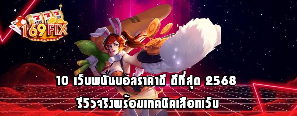 10 เว็บพนันบอลราคาดี ดีที่สุด 2568 รีวิวจริงพร้อมเทคนิคเลือกเว็บ