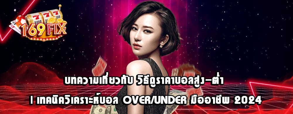 วิธีดูราคาบอลสูง-ต่ำ | เทคนิควิเคราะห์บอล Over/Under มืออาชีพ 2024
